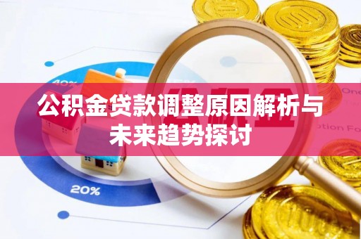 兴业公积金贷款调整原因解析与未来趋势探讨
