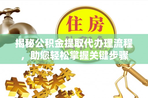 兴业揭秘公积金提取代办理流程，助您轻松掌握关键步骤