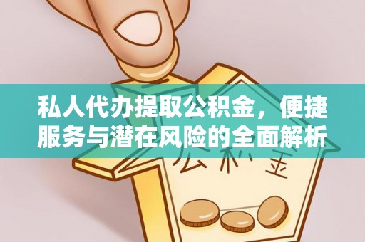 兴业私人代办提取公积金，便捷服务与潜在风险的全面解析