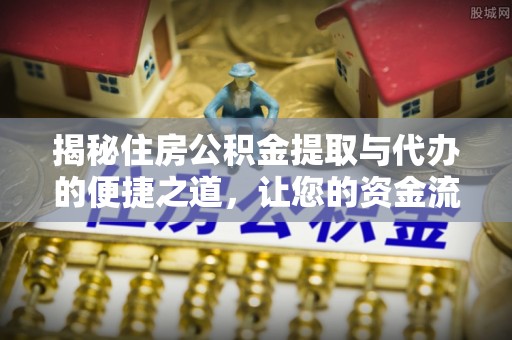 兴业揭秘住房公积金提取与代办的便捷之道，让您的资金流动更高效