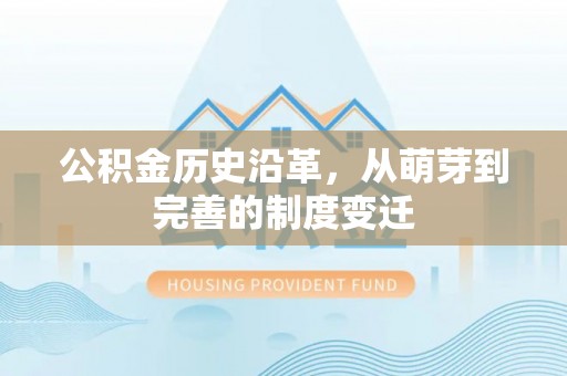 兴业公积金历史沿革，从萌芽到完善的制度变迁