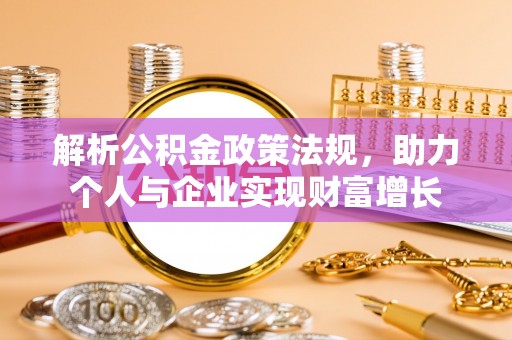 兴业解析公积金政策法规，助力个人与企业实现财富增长